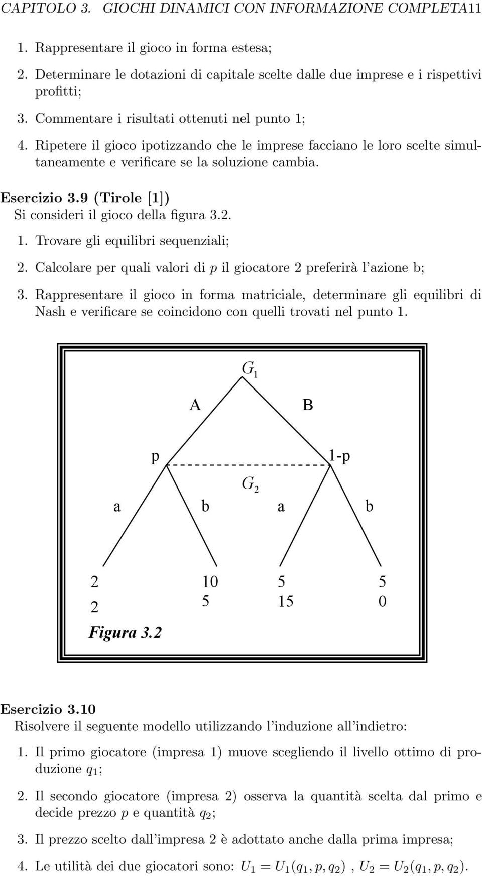 9 (Tirole [1]) Si consideri il gioco della figura 3.2. 1. Trovare gli equilibri sequenziali; 2. Calcolare per quali valori di p il giocatore 2 preferirà l azione b; 3.