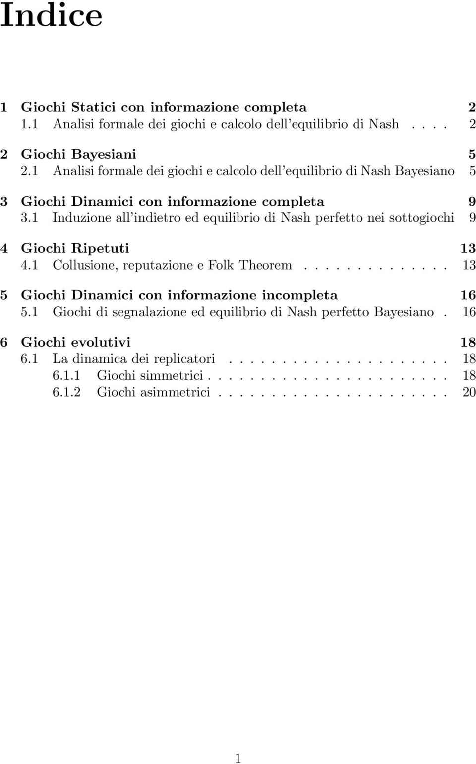 1 Induzione all indietro ed equilibrio di Nash perfetto nei sottogiochi 9 4 Giochi Ripetuti 13 4.1 Collusione, reputazione e Folk Theorem.