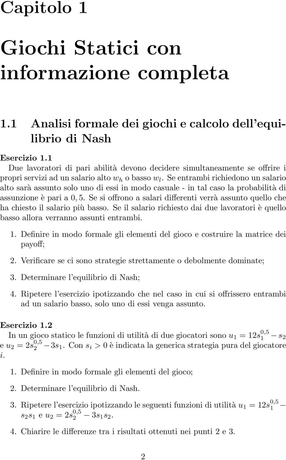 Se entrambi richiedono un salario alto sarà assunto solo uno di essi in modo casuale - in tal caso la probabilità di assunzione è pari a 0,.