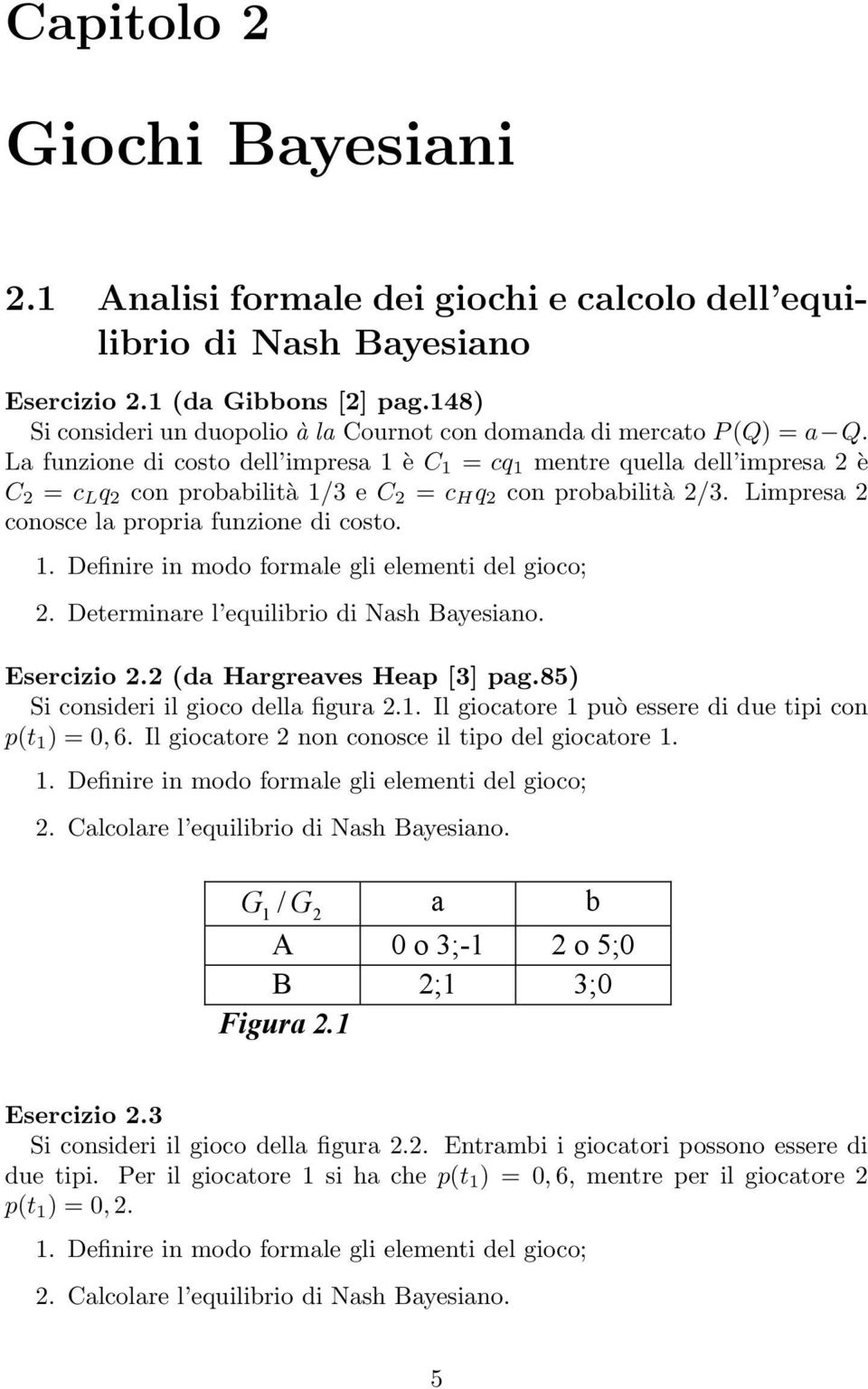 La funzione di costo dell impresa 1 è C 1 = cq 1 mentre quella dell impresa 2 è C 2 = c L q 2 con probabilità 1/3 e C 2 = c H q 2 con probabilità 2/3. Limpresa 2 conosce la propria funzione di costo.