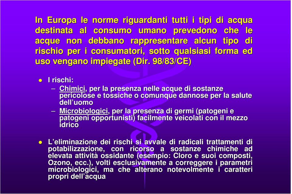 98/83/CE) I rischi: Chimici,, per la presenza nelle acque di sostanze pericolose e tossiche o comunque dannose per la salute dell uomo Microbiologici,, per la presenza di germi (patogeni e