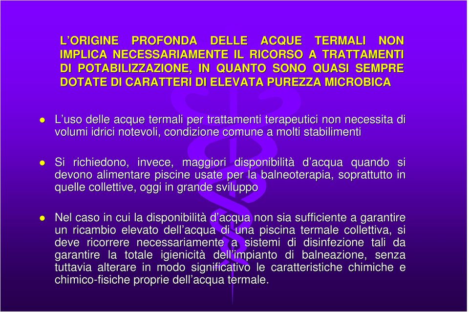 devono alimentare piscine usate per la balneoterapia, soprattutto o in quelle collettive, oggi in grande sviluppo Nel caso in cui la disponibilità d acqua non sia sufficiente a garantire un ricambio