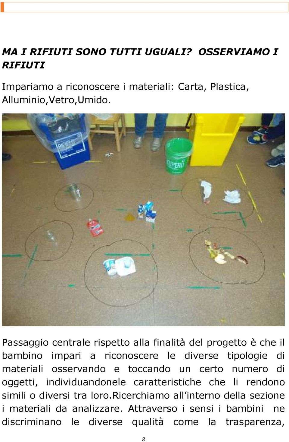 osservando e toccando un certo numero di oggetti, individuandonele caratteristiche che li rendono simili o diversi tra loro.