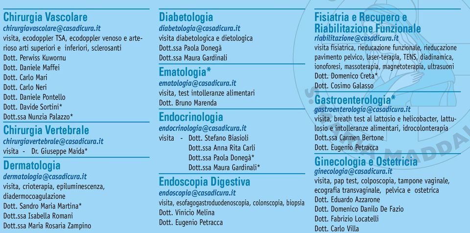 Giuseppe Maida* Dermatologia dermatologia@casadicura.it visita, crioterapia, epiluminescenza, diadermocoagulazione Dott. Sandro Maria Martina* Dott.ssa Isabella Romani Dott.