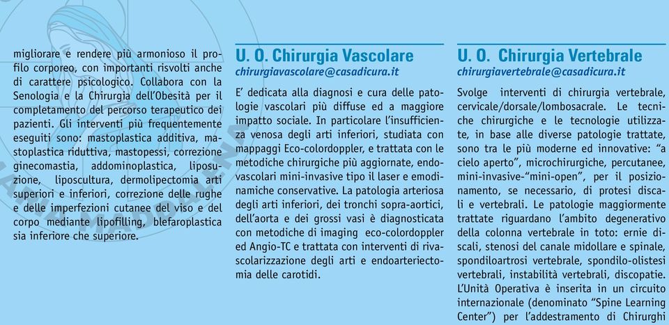 Gli interventi più frequentemente eseguiti sono: mastoplastica additiva, mastoplastica riduttiva, mastopessi, correzione ginecomastia, addominoplastica, liposuzione, liposcultura, dermolipectomia