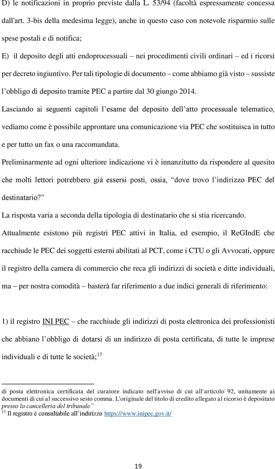 decreto ingiuntivo. Per tali tipologie di documento come abbiamo già visto sussiste l obbligo di deposito tramite PEC a partire dal 30 giungo 2014.