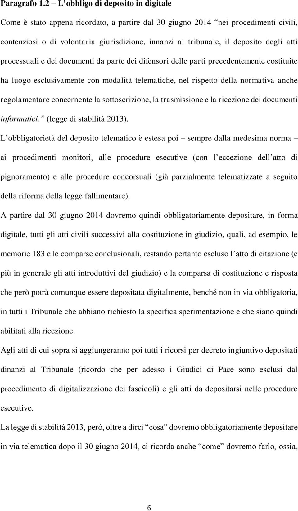 degli atti processuali e dei documenti da parte dei difensori delle parti precedentemente costituite ha luogo esclusivamente con modalità telematiche, nel rispetto della normativa anche regolamentare