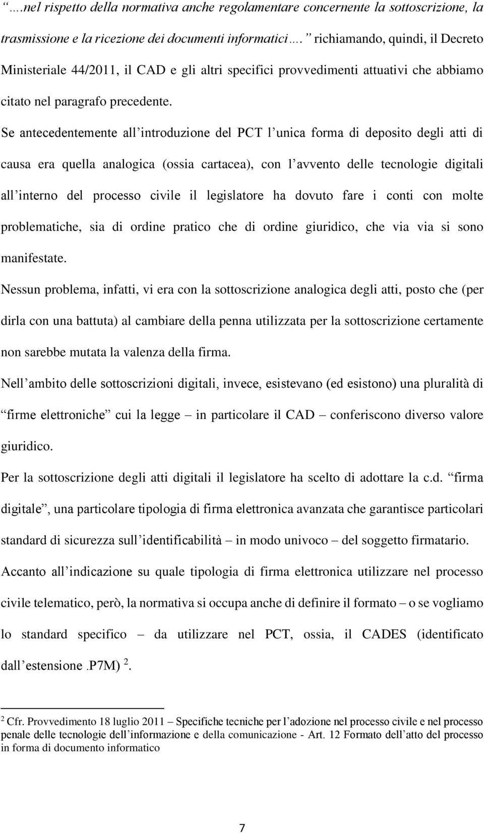 Se antecedentemente all introduzione del PCT l unica forma di deposito degli atti di causa era quella analogica (ossia cartacea), con l avvento delle tecnologie digitali all interno del processo