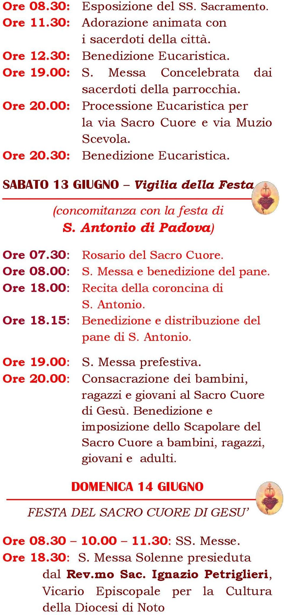 SABATO 13 GIUGNO Vigilia della Festa (concomitanza con la festa di S. Antonio di Padova) Ore 08.00: S. Messa e benedizione del pane. Recita della coroncina di S. Antonio. Ore 18.