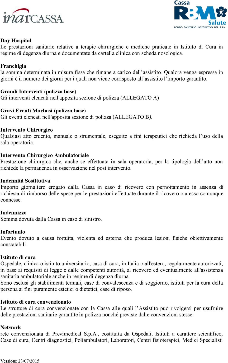 Qualora venga espressa in giorni è il numero dei giorni per i quali non viene corrisposto all assistito l importo garantito.