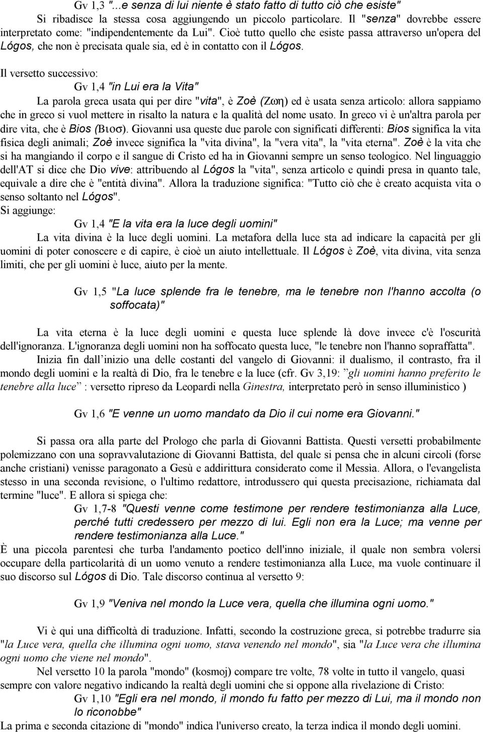 Cioè tutto quello che esiste passa attraverso un'opera del Lógos, che non è precisata quale sia, ed è in contatto con il Lógos.