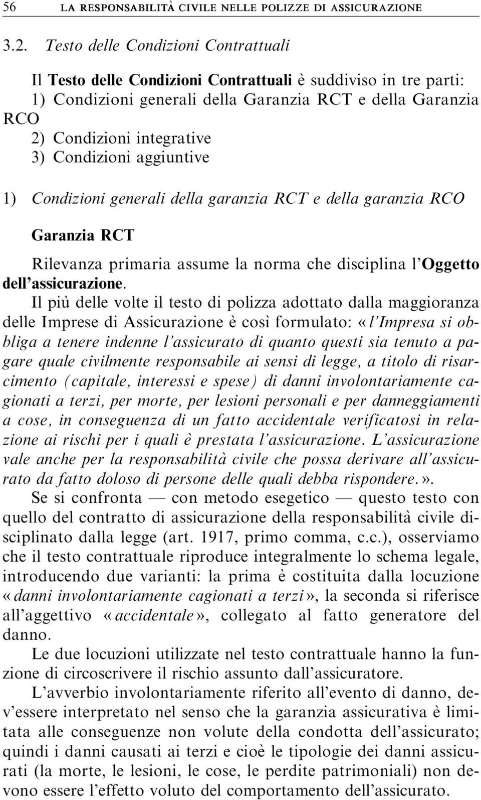 Condizioni aggiuntive 1) Condizioni generali della garanzia RCT e della garanzia RCO Garanzia RCT Rilevanza primaria assume la norma che disciplina l Oggetto dell assicurazione.