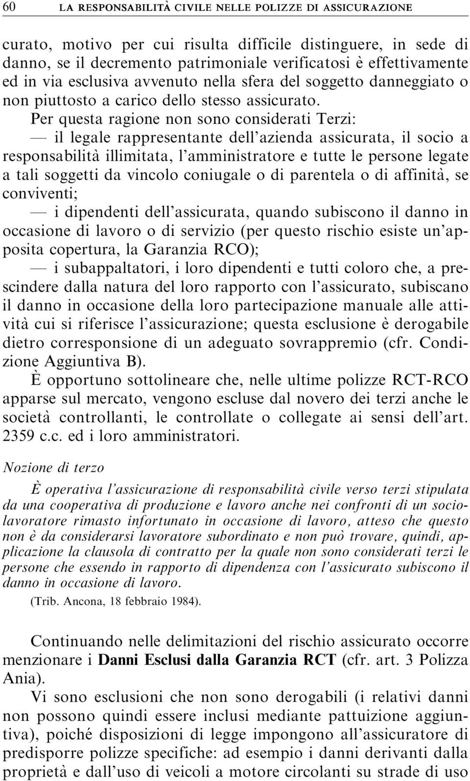 Per questa ragione non sono considerati Terzi: il legale rappresentante dell azienda assicurata, il socio a responsabilità illimitata, l amministratore e tutte le persone legate a tali soggetti da