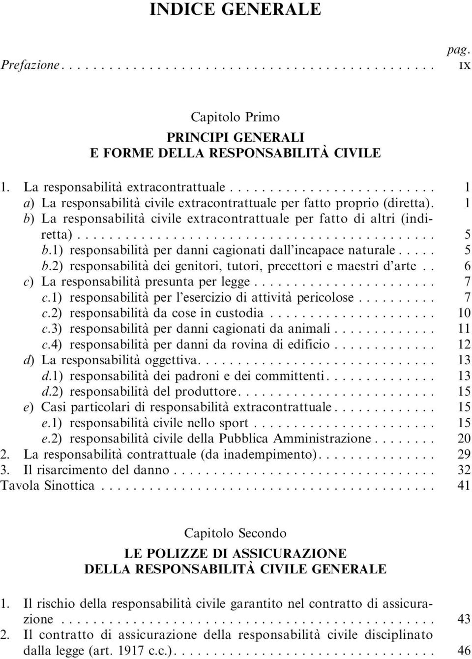 1) responsabilità per danni cagionati dall incapace naturale..... 5 b.2) responsabilità dei genitori,tutori,precettori e maestri d arte.. 6 c) La responsabilità presuntaperlegge... 7 c.