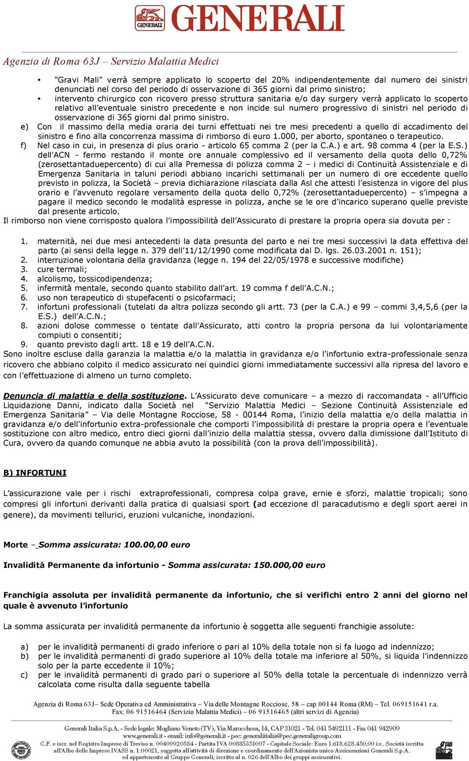 giorni dal primo sinistro. e) Con il massimo della mea oraria dei turni effettuati nei tre mesi precedenti a quello accamento del sinistro e fino alla concorrenza massima rimborso euro 1.