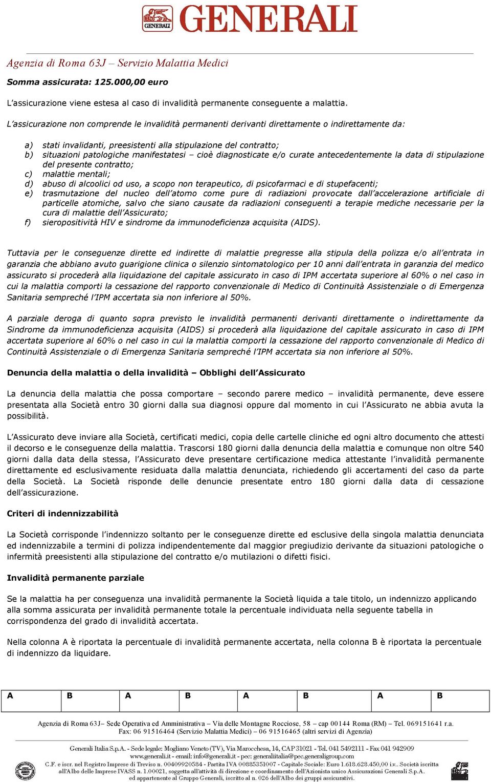 agnosticate e/o curate antecedentemente la data stipulazione del presente contratto; c) malattie mentali; d) abuso alcoolici od uso, a scopo non terapeutico, psicofarmaci e stupefacenti; e)