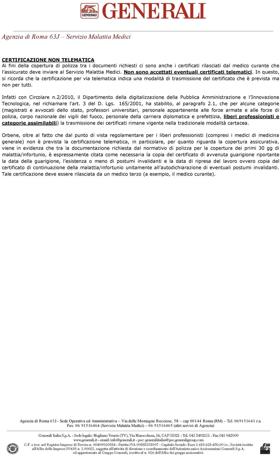 Infatti con Circolare n.2/2010, il Dipartimento della gitalizzazione della Pubblica Amministrazione e l Innovazione Tecnologica, nel richiamare l art. 3 del D. Lgs.