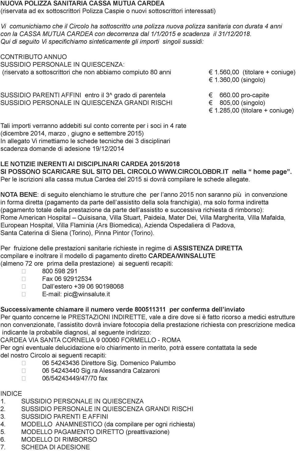 Qui di seguito Vi specifichiamo sinteticamente gli importi singoli sussidi: CONTRIBUTO ANNUO SUSSIDIO PERSONALE IN QUIESCENZA: (riservato a sottoscrittori che non abbiamo compiuto 80 anni 1.