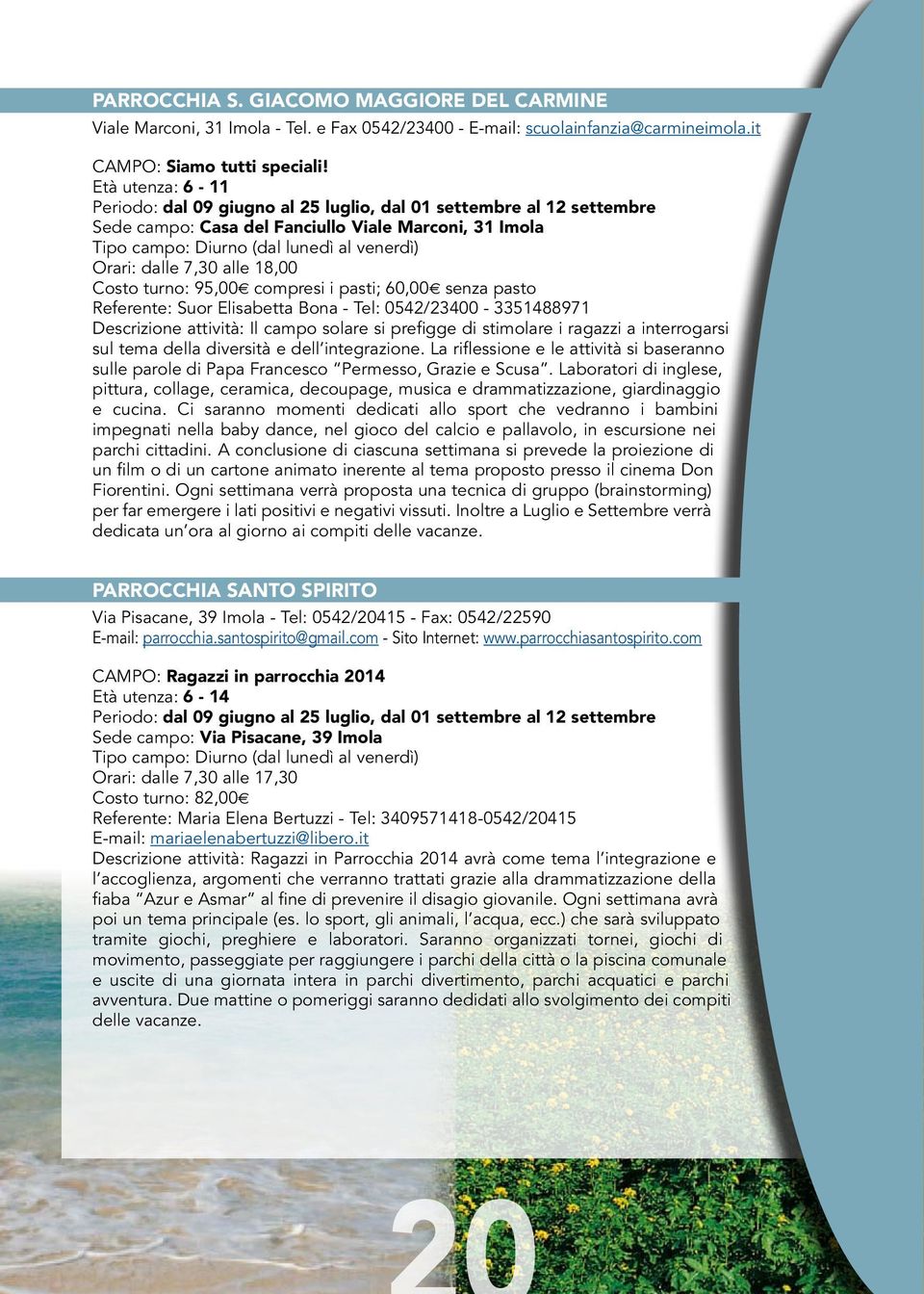 i pasti; 60,00 senza pasto Referente: Suor Elisabetta Bona - Tel: 0542/23400-3351488971 Descrizione attività: Il campo solare si prefigge di stimolare i ragazzi a interrogarsi sul tema della