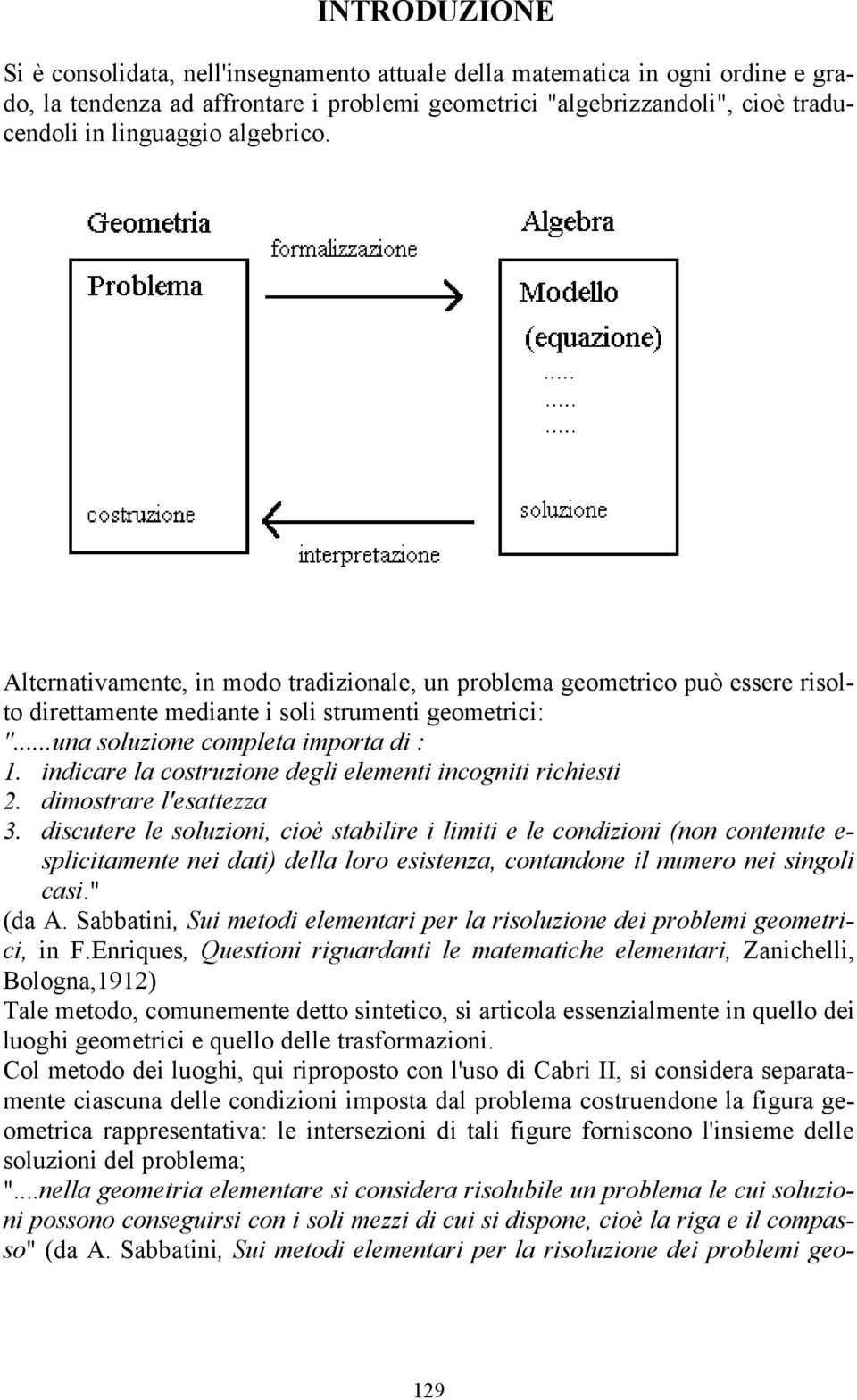 indicare la costruzione degli elementi incogniti richiesti 2. dimostrare l'esattezza 3.