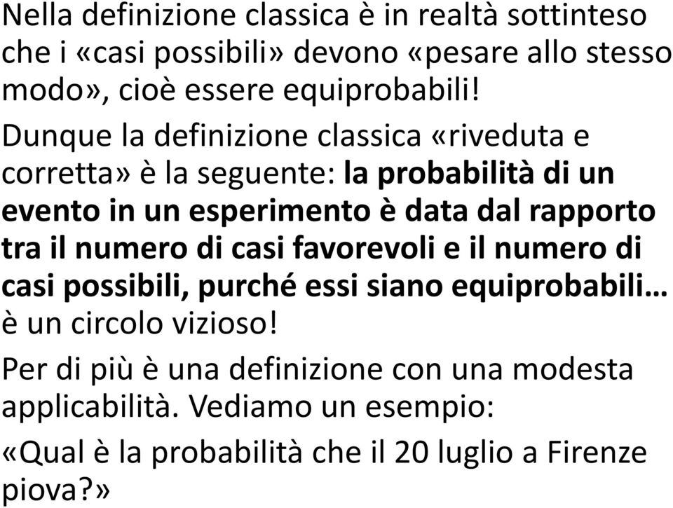 Dunque la definizione classica «riveduta e corretta» è la seguente: la probabilità di un evento in un esperimento è data dal