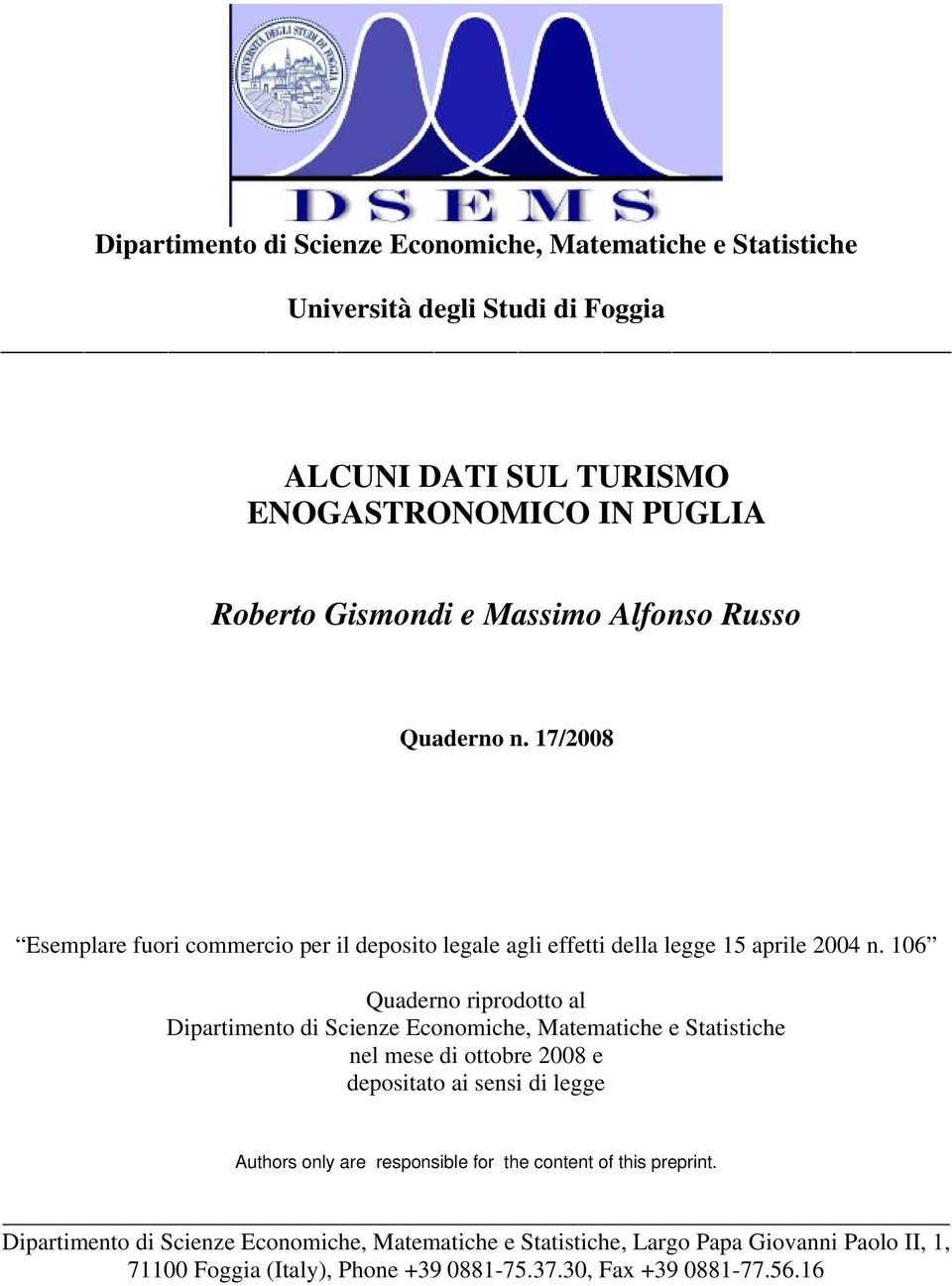 106 Quaderno riprodotto al Dipartimento di Scienze Economiche, Matematiche e Statistiche nel mese di ottobre 2008 e depositato ai sensi di legge Authors only are