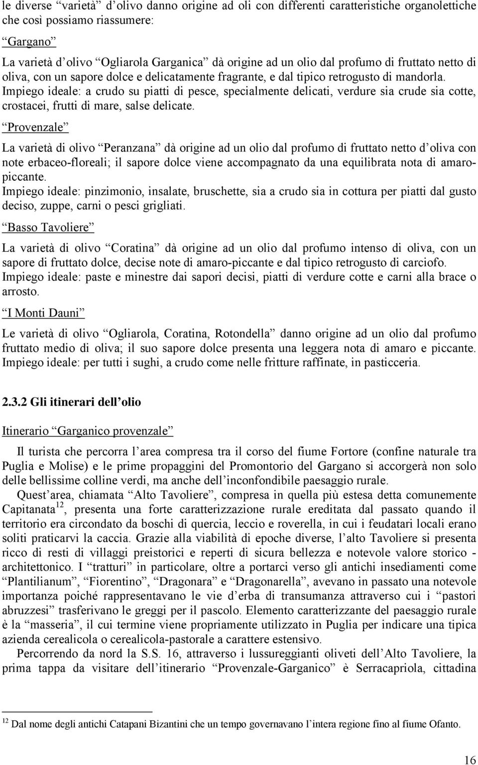 Impiego ideale: a crudo su piatti di pesce, specialmente delicati, verdure sia crude sia cotte, crostacei, frutti di mare, salse delicate.