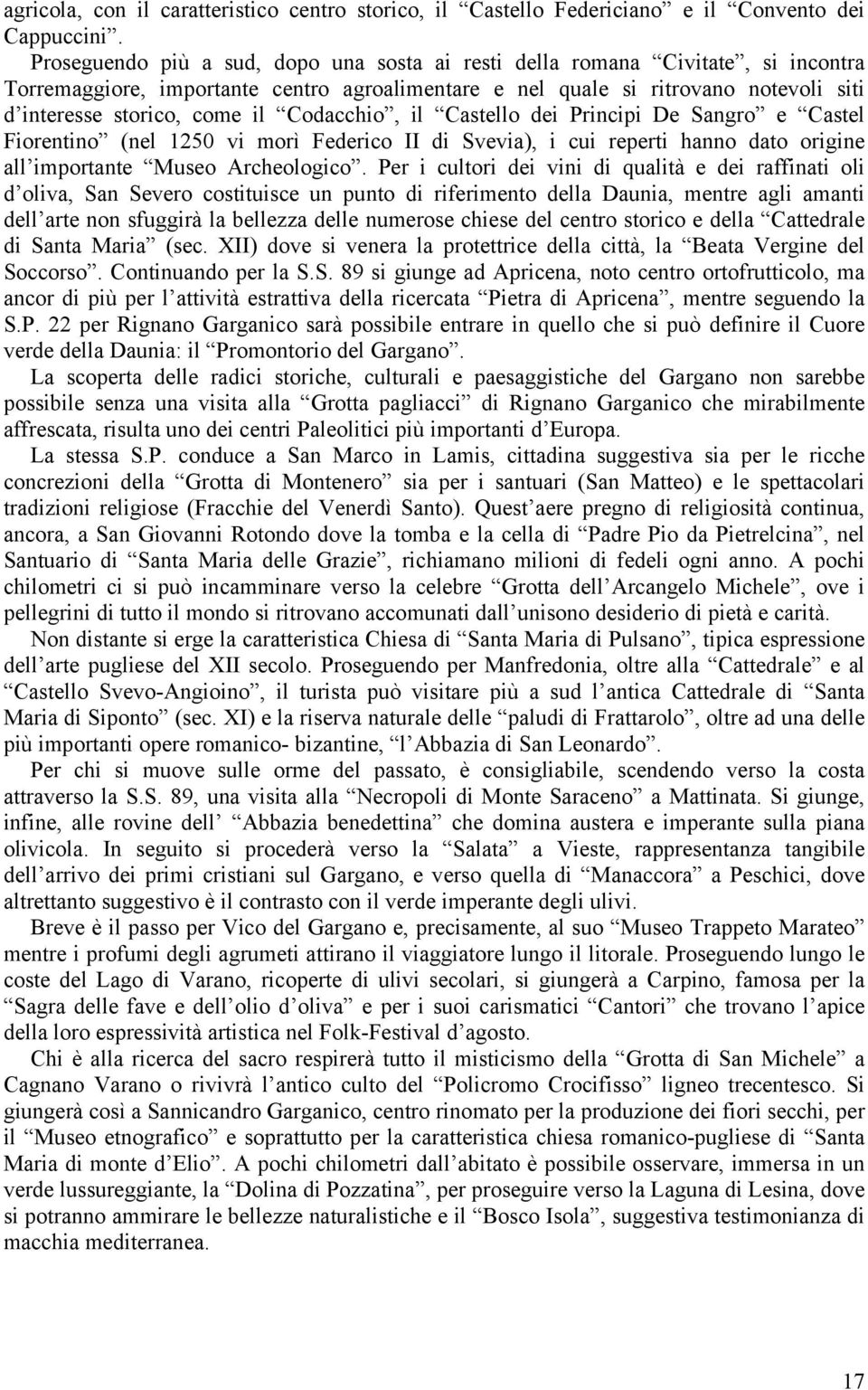 Codacchio, il Castello dei Principi De Sangro e Castel Fiorentino (nel 1250 vi morì Federico II di Svevia), i cui reperti hanno dato origine all importante Museo Archeologico.