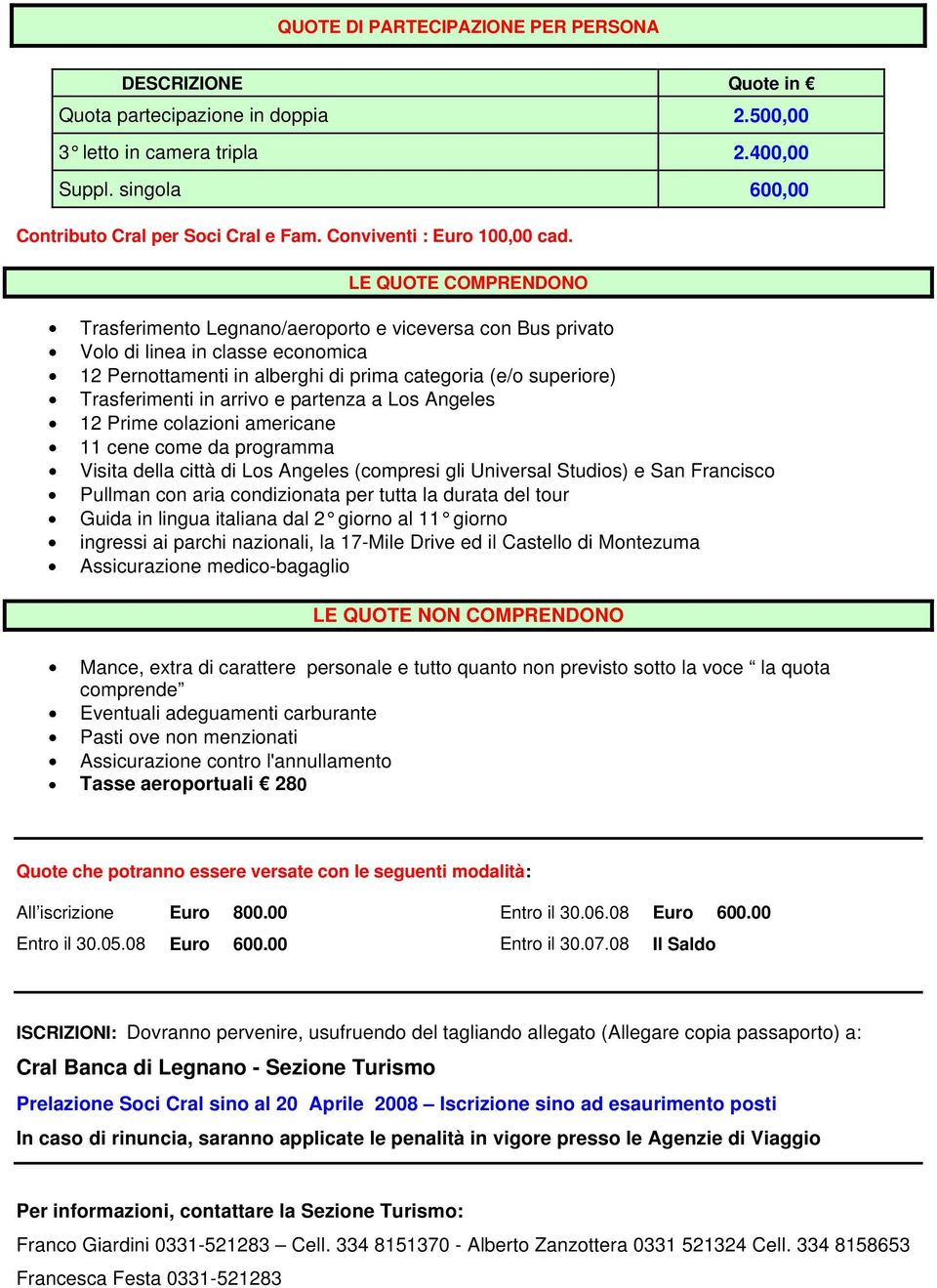 LE QUOTE COMPRENDONO Trasferimento Legnano/aeroporto e viceversa con Bus privato Volo di linea in classe economica 12 Pernottamenti in alberghi di prima categoria (e/o superiore) Trasferimenti in