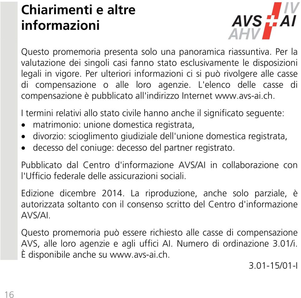 I termini relativi allo stato civile hanno anche il significato seguente: matrimonio: unione domestica registrata, divorzio: scioglimento giudiziale dell'unione domestica registrata, decesso del