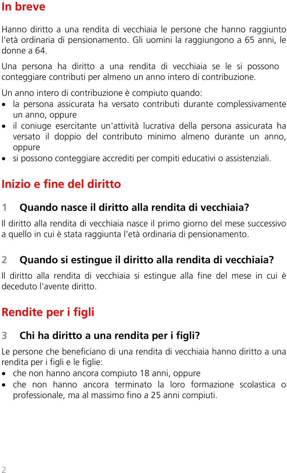 Un anno intero di contribuzione è compiuto quando: la persona assicurata ha versato contributi durante complessivamente un anno, oppure il coniuge esercitante un'attività lucrativa della persona