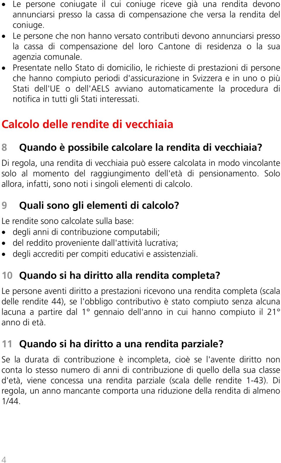 Presentate nello Stato di domicilio, le richieste di prestazioni di persone che hanno compiuto periodi d'assicurazione in Svizzera e in uno o più Stati dell'ue o dell'aels avviano automaticamente la