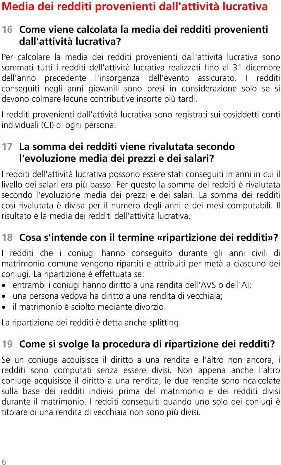 dell'evento assicurato. I redditi conseguiti negli anni giovanili sono presi in considerazione solo se si devono colmare lacune contributive insorte più tardi.