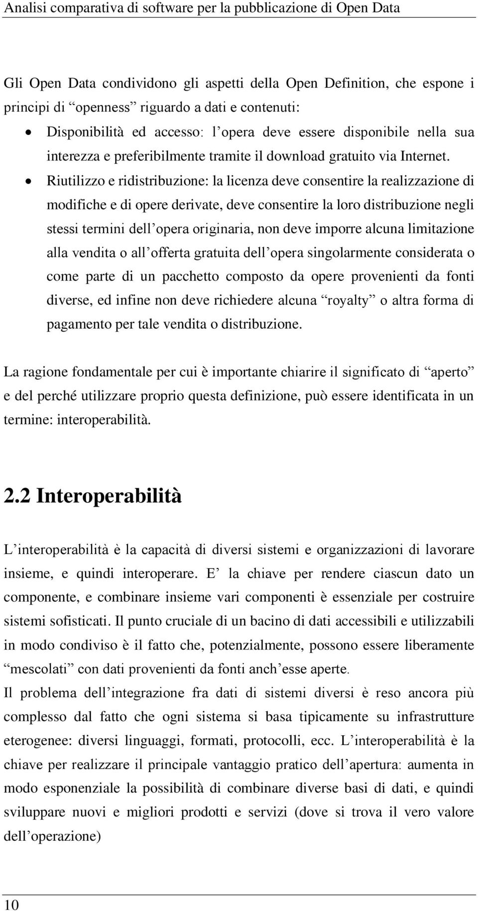 Riutilizzo e ridistribuzione: la licenza deve consentire la realizzazione di modifiche e di opere derivate, deve consentire la loro distribuzione negli stessi termini dell opera originaria, non deve