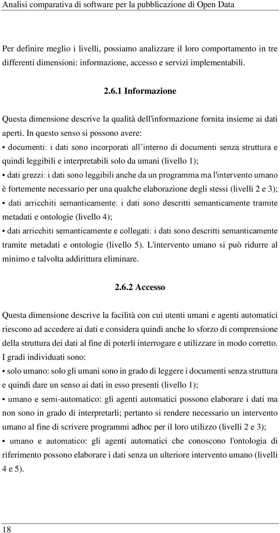 In questo senso si possono avere: documenti: i dati sono incorporati all interno di documenti senza struttura e quindi leggibili e interpretabili solo da umani (livello 1); dati grezzi: i dati sono