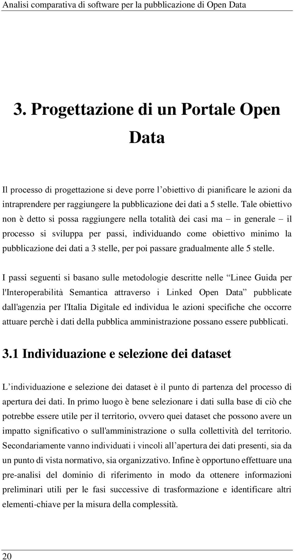 Tale obiettivo non è detto si possa raggiungere nella totalità dei casi ma in generale il processo si sviluppa per passi, individuando come obiettivo minimo la pubblicazione dei dati a 3 stelle, per