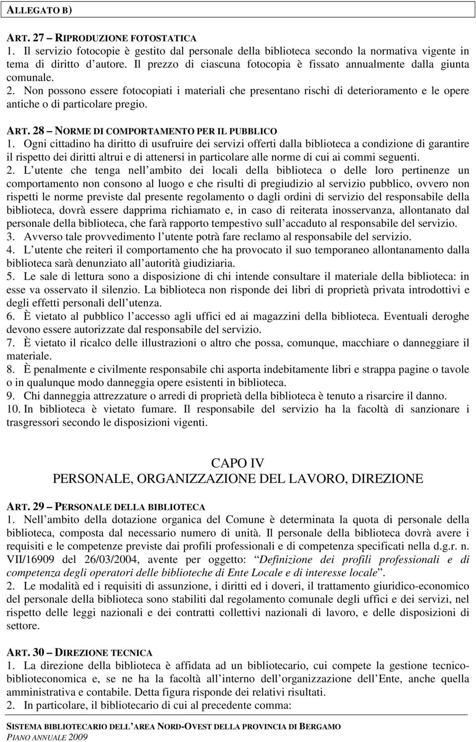 Non possono essere fotocopiati i materiali che presentano rischi di deterioramento e le opere antiche o di particolare pregio. ART. 28 NORME DI COMPORTAMENTO PER IL PUBBLICO 1.