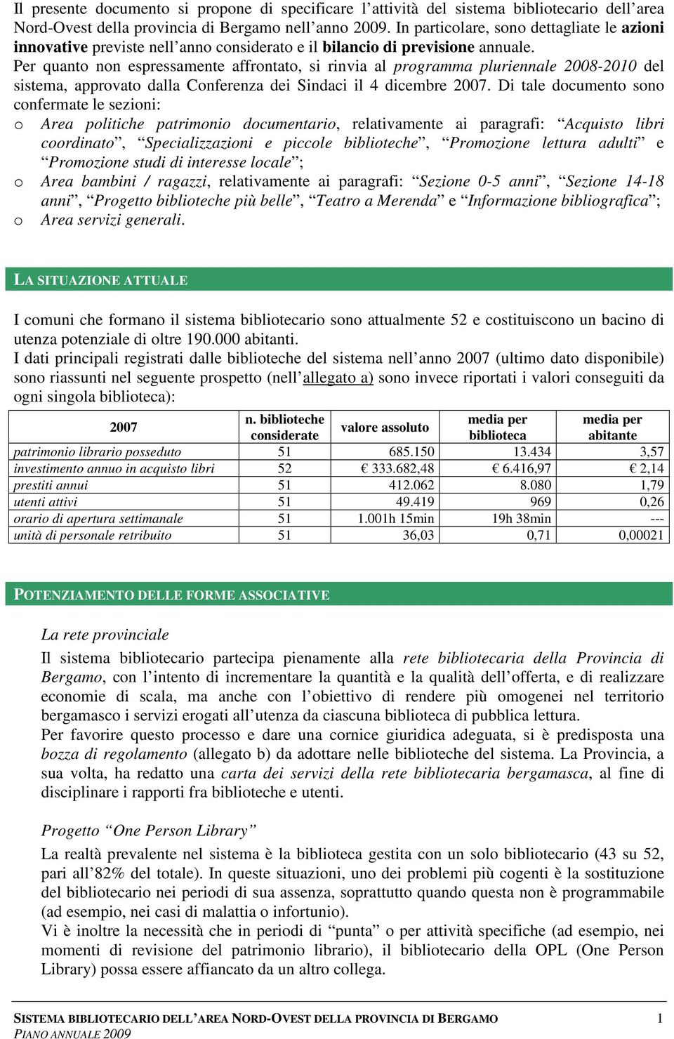 Per quanto non espressamente affrontato, si rinvia al programma pluriennale 2008-2010 del sistema, approvato dalla Conferenza dei Sindaci il 4 dicembre 2007.