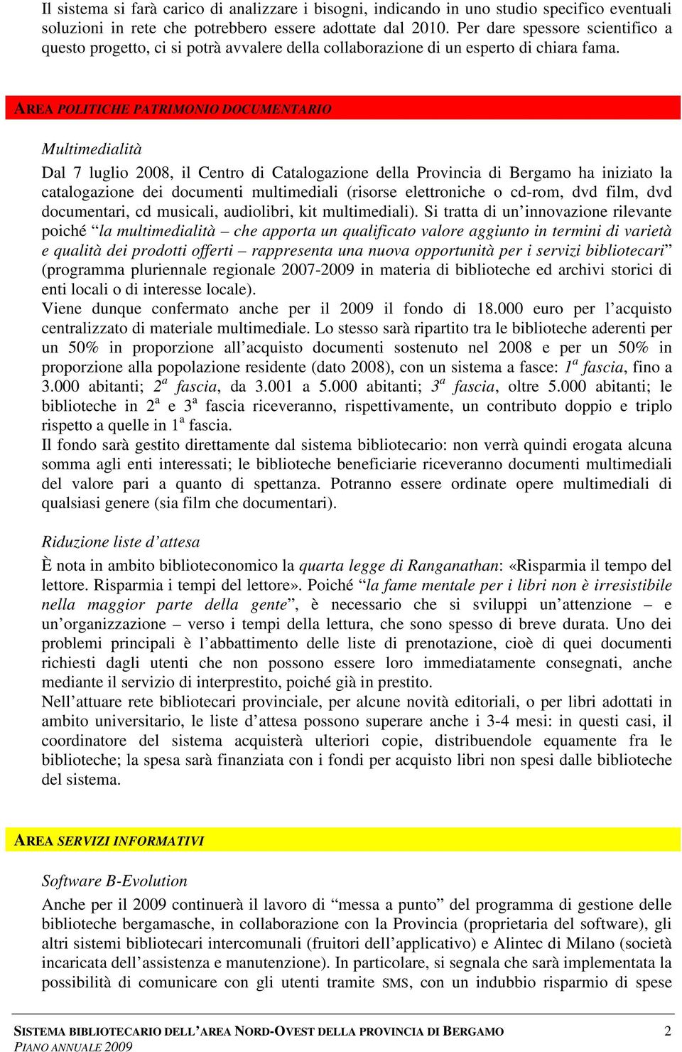 AREA POLITICHE PATRIMONIO DOCUMENTARIO Multimedialità Dal 7 luglio 2008, il Centro di Catalogazione della Provincia di Bergamo ha iniziato la catalogazione dei documenti multimediali (risorse