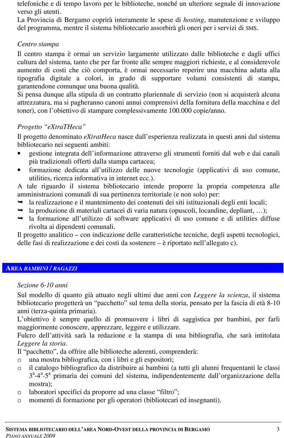 Centro stampa Il centro stampa è ormai un servizio largamente utilizzato dalle biblioteche e dagli uffici cultura del sistema, tanto che per far fronte alle sempre maggiori richieste, e al