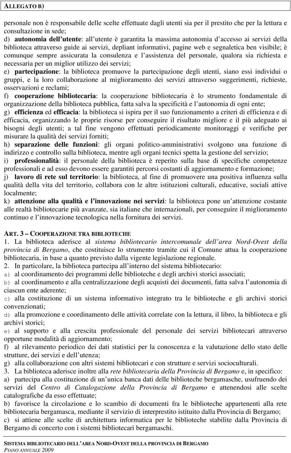 personale, qualora sia richiesta e necessaria per un miglior utilizzo dei servizi; e) partecipazione: la biblioteca promuove la partecipazione degli utenti, siano essi individui o gruppi, e la loro