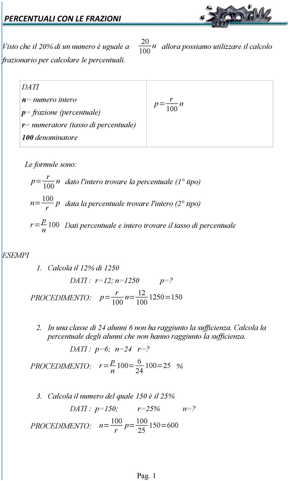 l'intero trovare la percentuale (1 tipo) n= 100 r p data la percentuale trovare l'intero (2 tipo) r= p n 100 Dati percentuale e intero trovare il tasso di percentuale ESEMPI 1.