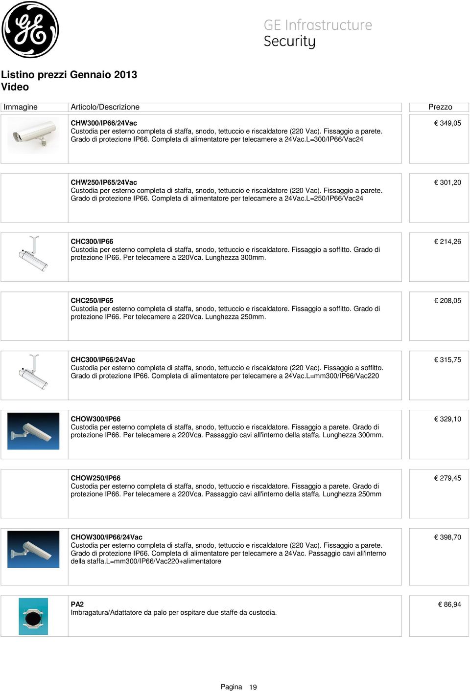 Completa di alimentatore per telecamere a 24Vac.L=250/IP66/Vac24 301,20 CHC300/IP66 Custodia per esterno completa di staffa, snodo, tettuccio e riscaldatore. Fissaggio a soffitto.