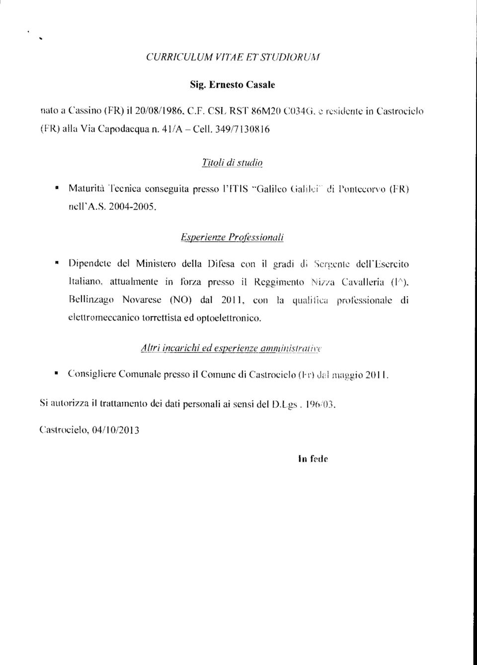 Esperienze Profèss ionali Dipendete del Ministero della Difesa con il gradi di Scq:cntc deli"escreito Italiano. attualmente in forza presso il Reggimento Nina Cavalleria (l'').