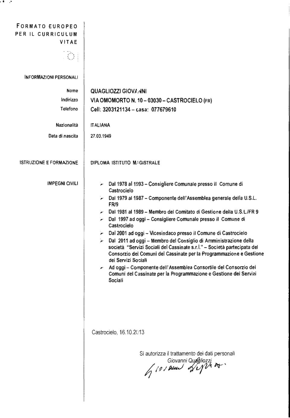 GISTRALE IMPEGNI CIVILI, Dal1978 ai1u93- Consigliere Comunale presso il Comune di Castrocielo, Dal1979 al1987- Componente dell'assemblea generale della U.S.L FR/9, Dal1981 al1989- Membro del Comitato di Gestione della U.