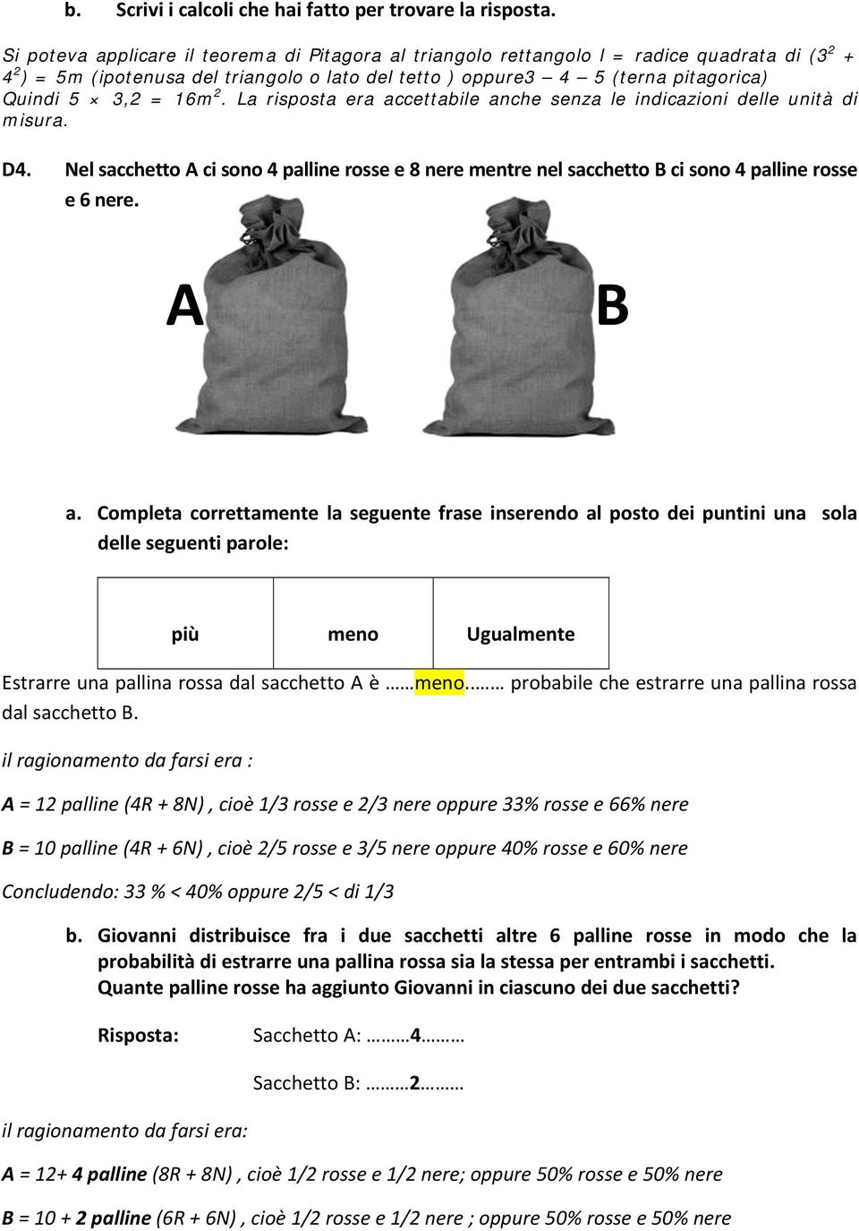 16m 2. La risposta era accettabile anche senza le indicazioni delle unità di misura. D4. Nel sacchetto A ci sono 4 palline rosse e 8 nere mentre nel sacchetto B ci sono 4 palline rosse e 6 nere.