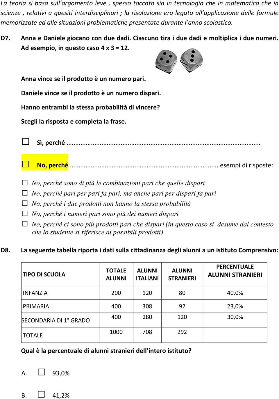 Ad esempio, in questo caso 4 x 3 = 12. Anna vince se il prodotto è un numero pari. Daniele vince se il prodotto è un numero dispari. Hanno entrambi la stessa probabilità di vincere?