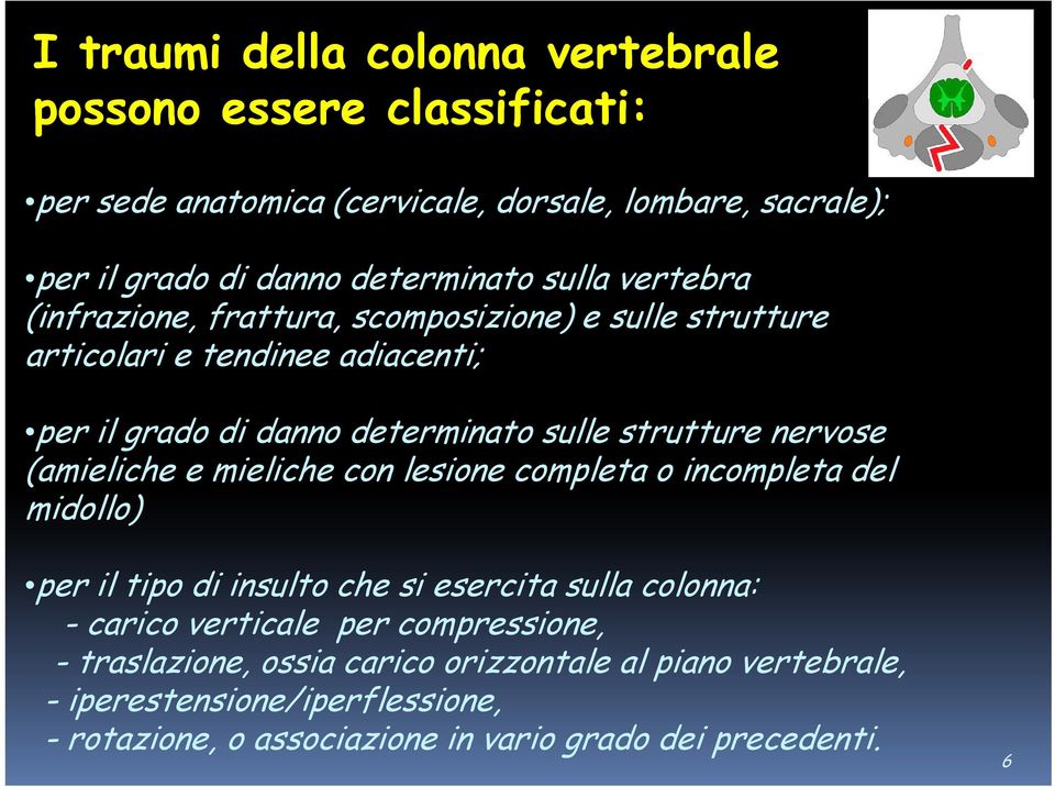 nervose (amieliche e mieliche con lesione completa o incompleta del midollo) per il tipo di insulto che si esercita sulla colonna: - carico verticale per