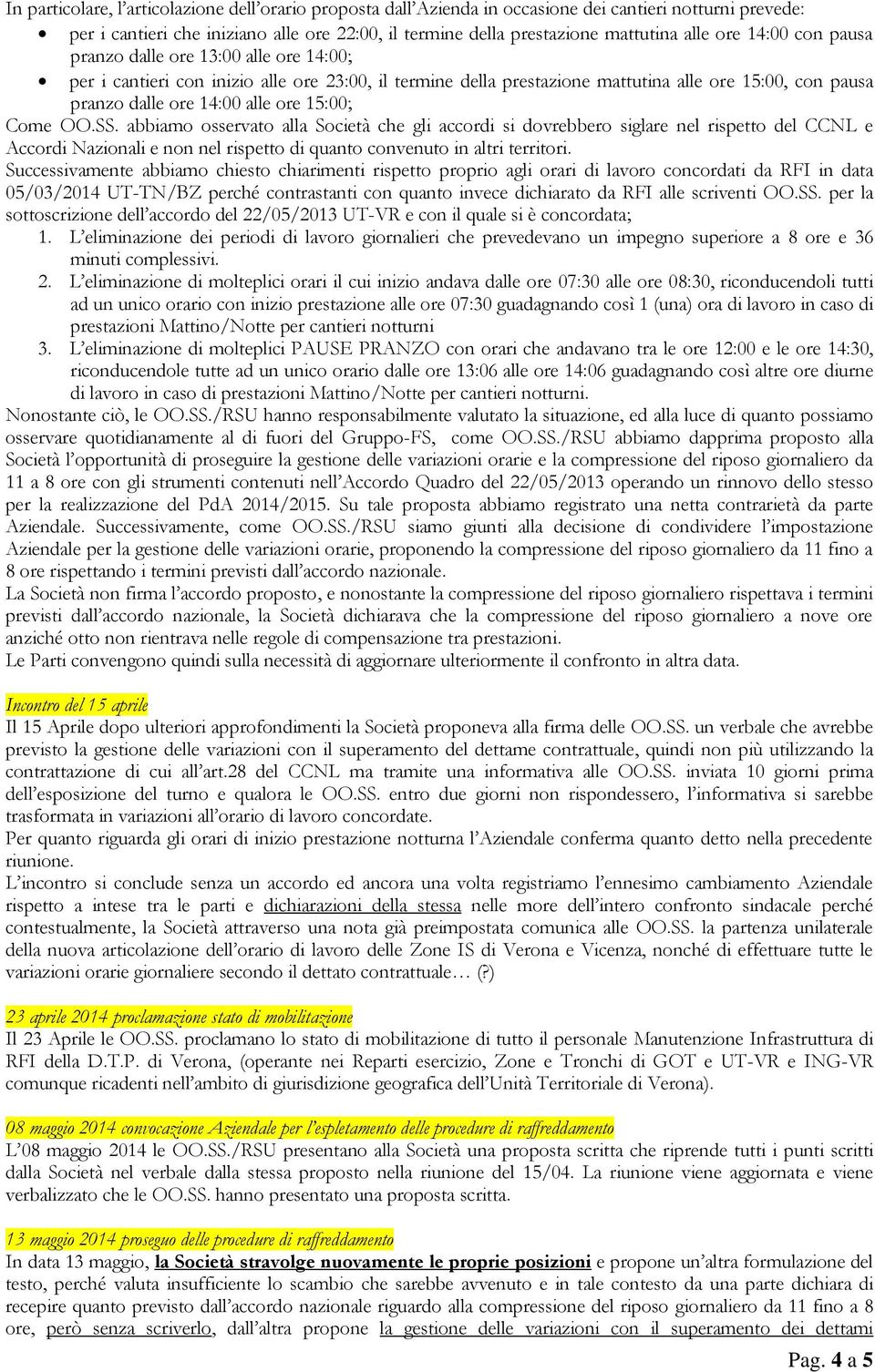 15:00; Come OO.SS. abbiamo osservato alla Società che gli accordi si dovrebbero siglare nel rispetto del CCNL e Accordi Nazionali e non nel rispetto di quanto convenuto in altri territori.