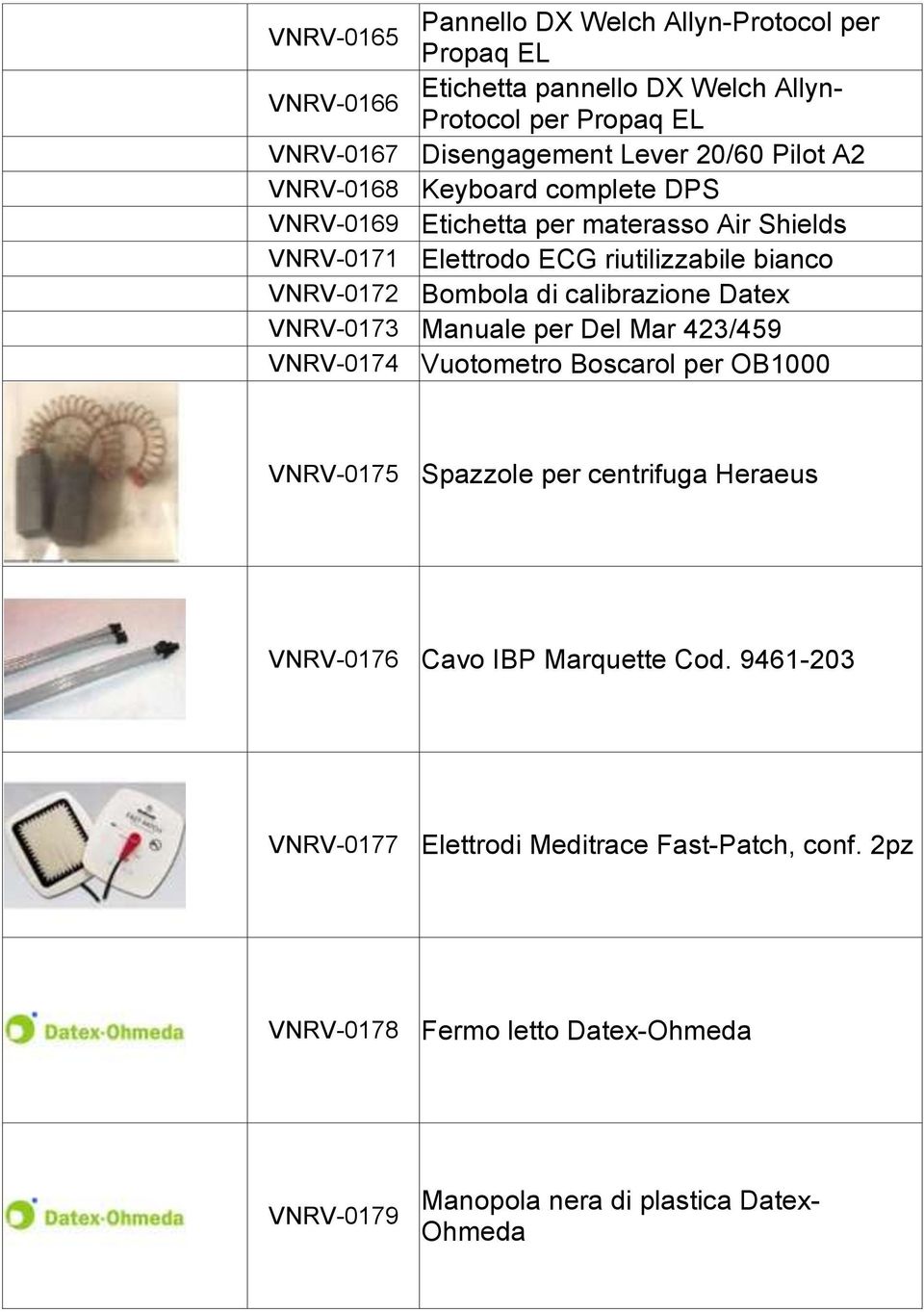 di calibrazione Datex VNRV-0173 Manuale per Del Mar 423/459 VNRV-0174 Vuotometro Boscarol per OB1000 VNRV-0175 Spazzole per centrifuga Heraeus VNRV-0176 Cavo